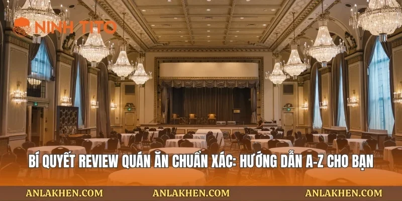 Bí Quyết Review Quán Ăn Chuẩn Xác: Hướng Dẫn A-Z Cho Bạn