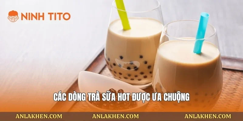Các dòng trà sữa hot được ưa chuộng