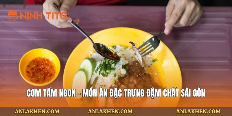 Cơm tấm ngon – Món ăn đặc trưng đậm chất Sài Gòn