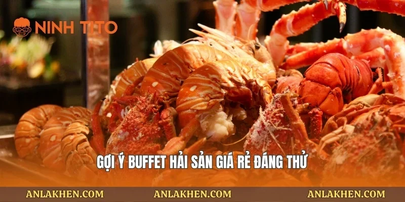 Gợi ý buffet hải sản giá rẻ đáng thử