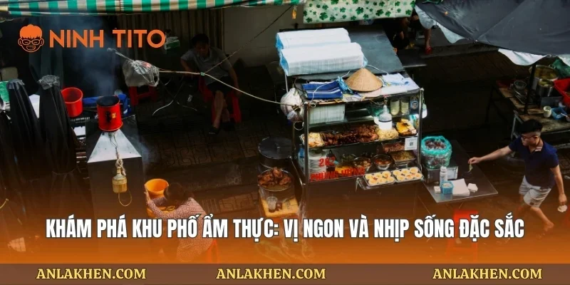 Khám Phá Khu Phố Ẩm Thực: Vị Ngon Và Nhịp Sống Đặc Sắc