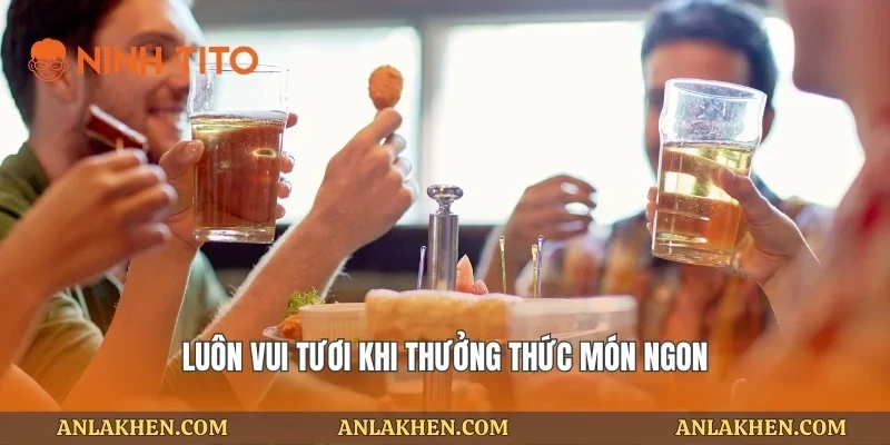 Luôn vui tươi khi thưởng thức món ngon