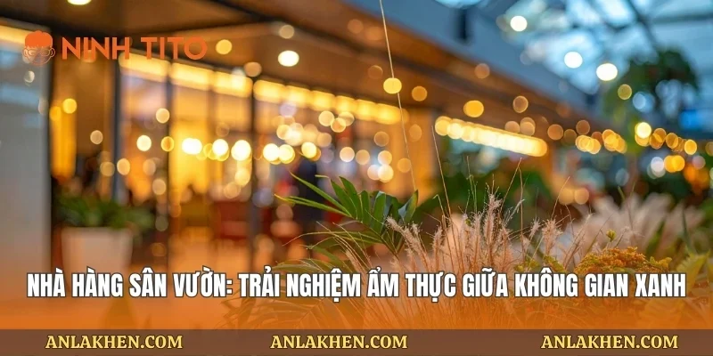 Nhà Hàng Sân Vườn: Trải Nghiệm Ẩm Thực Giữa Không Gian Xanh
