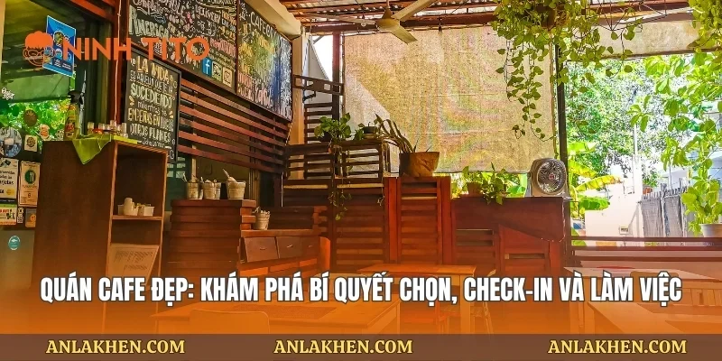 Quán Cafe Đẹp: Khám Phá Bí Quyết Chọn, Check-In Và Làm Việc