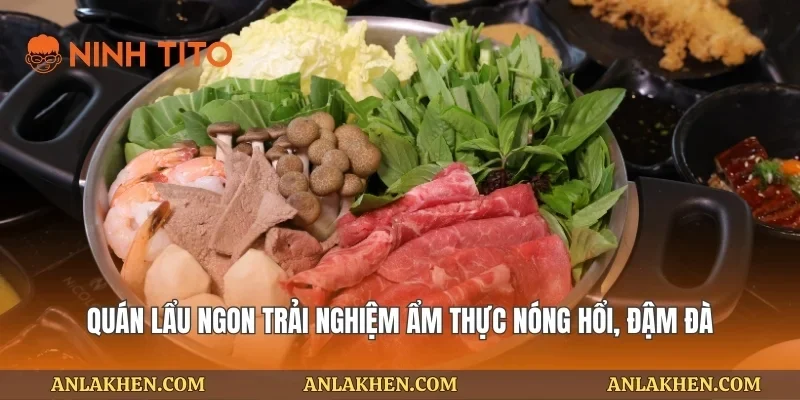 Quán lẩu ngon trải nghiệm ẩm thực nóng hổi, đậm đà