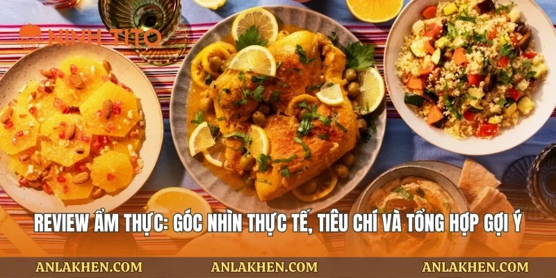 Review Ẩm Thực: Góc Nhìn Thực Tế, Tiêu Chí Và Tổng Hợp Gợi Ý