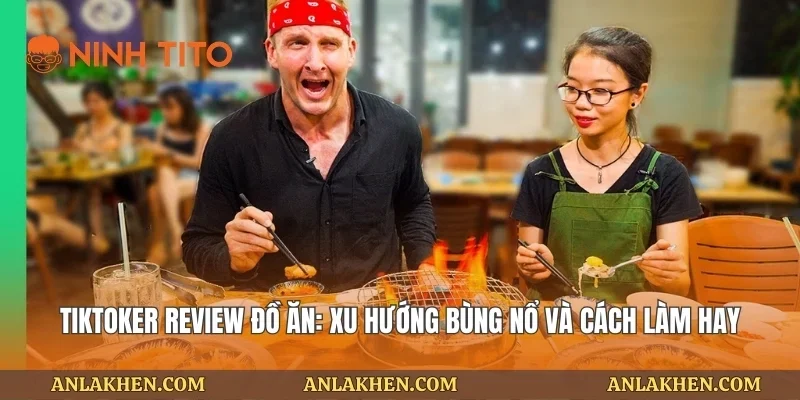 Tiktoker Review Đồ Ăn: Xu Hướng Bùng Nổ Và Cách Làm Hay