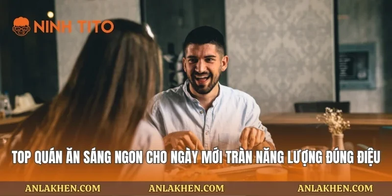 Top Quán Ăn Sáng Ngon Cho Ngày Mới Tràn Năng Lượng Đúng Điệu