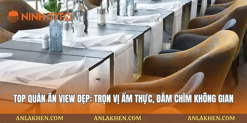 Top Quán Ăn View Đẹp: Trọn Vị Ẩm Thực, Đắm Chìm Không Gian