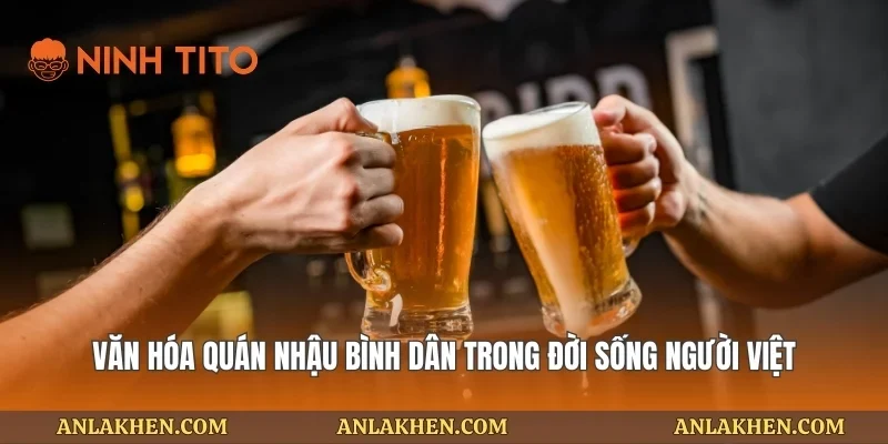 Văn hóa quán nhậu bình dân trong đời sống người Việt