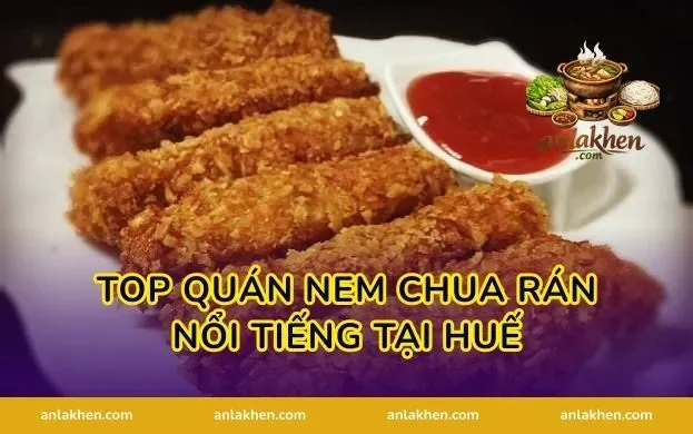 Top quán nem chua rán nổi tiếng tại Huế